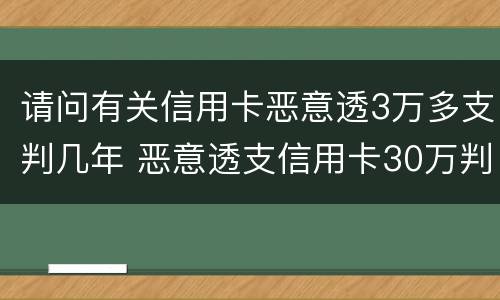 请问有关信用卡恶意透3万多支判几年 恶意透支信用卡30万判几年