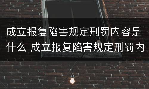 成立报复陷害规定刑罚内容是什么 成立报复陷害规定刑罚内容是什么