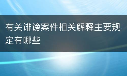 有关诽谤案件相关解释主要规定有哪些