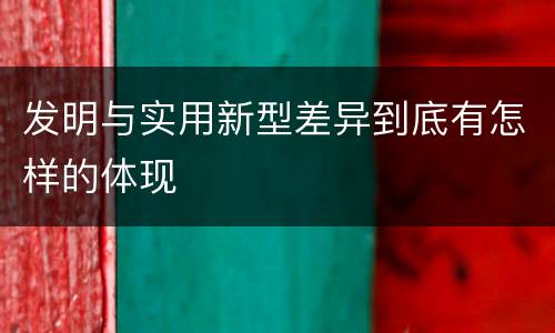 发明与实用新型差异到底有怎样的体现