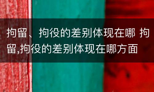 拘留、拘役的差别体现在哪 拘留,拘役的差别体现在哪方面