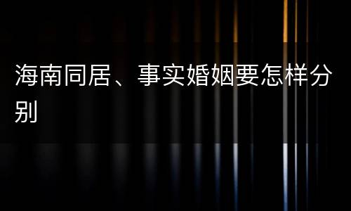 海南同居、事实婚姻要怎样分别