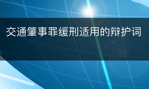 交通肇事罪缓刑适用的辩护词