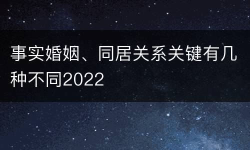 事实婚姻、同居关系关键有几种不同2022