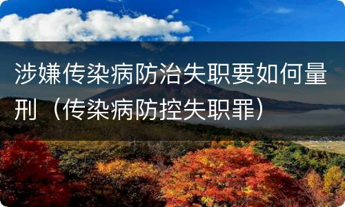 涉嫌传染病防治失职要如何量刑（传染病防控失职罪）