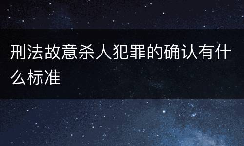 刑法故意杀人犯罪的确认有什么标准