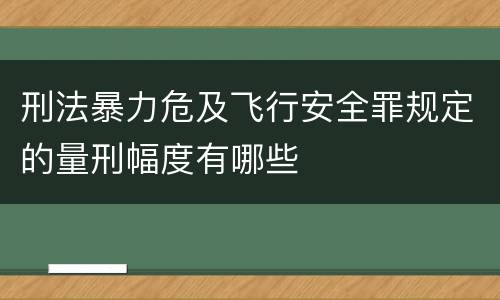 刑法暴力危及飞行安全罪规定的量刑幅度有哪些