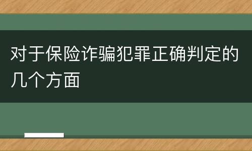 对于保险诈骗犯罪正确判定的几个方面