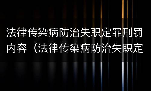 法律传染病防治失职定罪刑罚内容（法律传染病防治失职定罪刑罚内容有哪些）