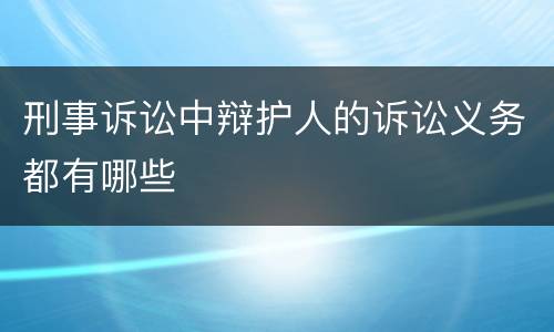 刑事诉讼中辩护人的诉讼义务都有哪些