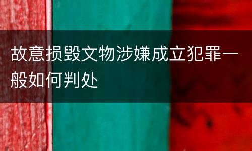 故意损毁文物涉嫌成立犯罪一般如何判处