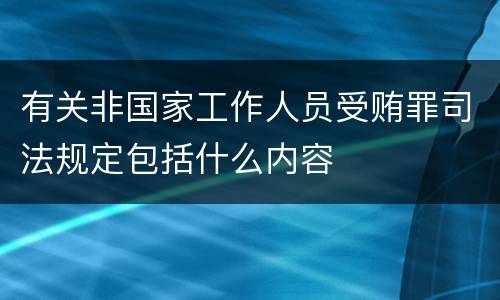 有关非国家工作人员受贿罪司法规定包括什么内容