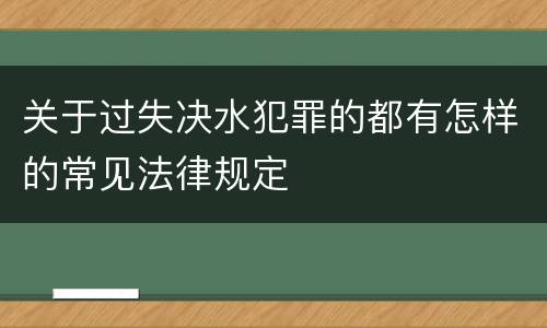 关于过失决水犯罪的都有怎样的常见法律规定