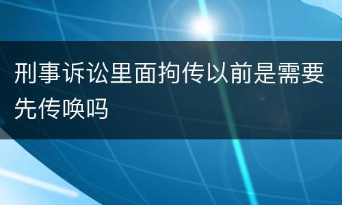 刑事诉讼里面拘传以前是需要先传唤吗