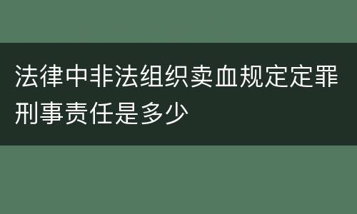 法律中非法组织卖血规定定罪刑事责任是多少