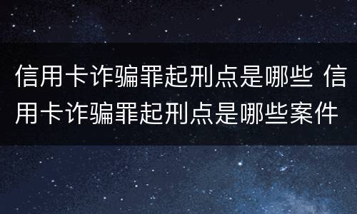 信用卡诈骗罪起刑点是哪些 信用卡诈骗罪起刑点是哪些案件