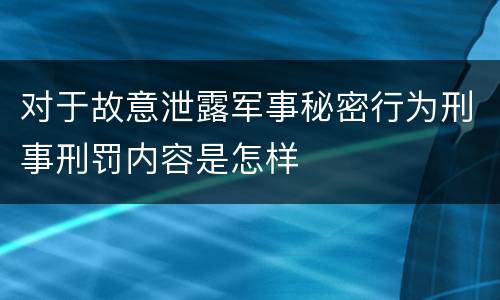 对于故意泄露军事秘密行为刑事刑罚内容是怎样