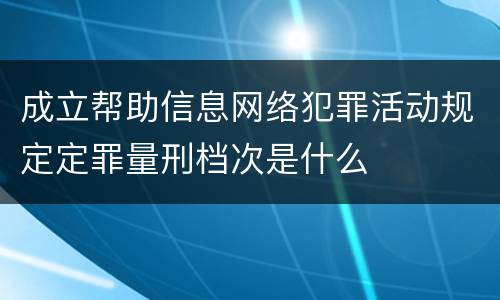 成立帮助信息网络犯罪活动规定定罪量刑档次是什么