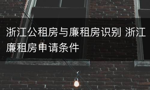 浙江公租房与廉租房识别 浙江廉租房申请条件