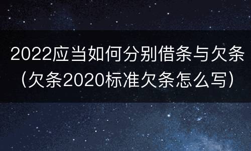 2022应当如何分别借条与欠条（欠条2020标准欠条怎么写）