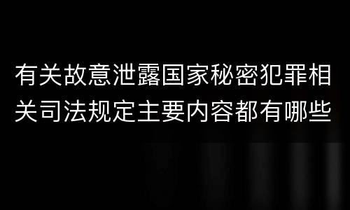 有关故意泄露国家秘密犯罪相关司法规定主要内容都有哪些