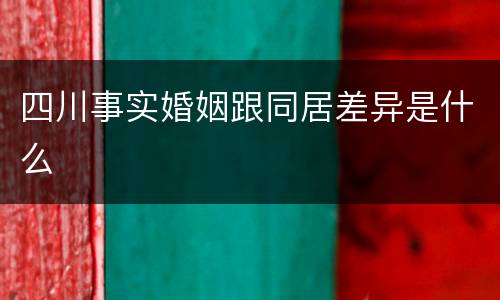 四川事实婚姻跟同居差异是什么