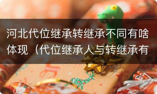 河北代位继承转继承不同有啥体现（代位继承人与转继承有哪些区别）