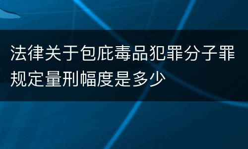 法律关于包庇毒品犯罪分子罪规定量刑幅度是多少