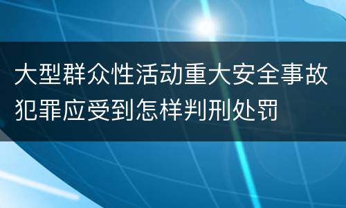 大型群众性活动重大安全事故犯罪应受到怎样判刑处罚