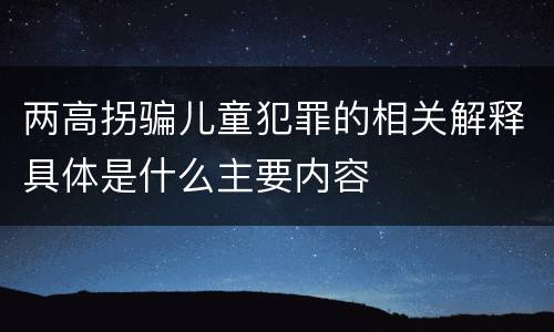 两高拐骗儿童犯罪的相关解释具体是什么主要内容