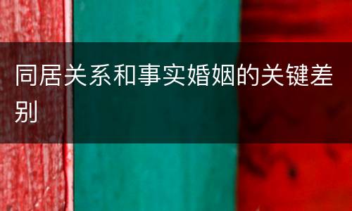 同居关系和事实婚姻的关键差别