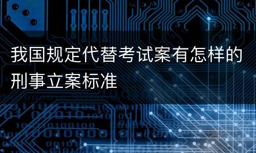 我国规定代替考试案有怎样的刑事立案标准