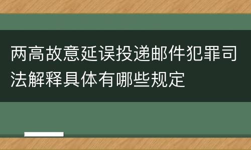 两高故意延误投递邮件犯罪司法解释具体有哪些规定