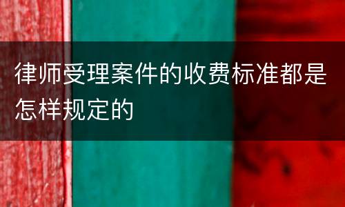 律师受理案件的收费标准都是怎样规定的