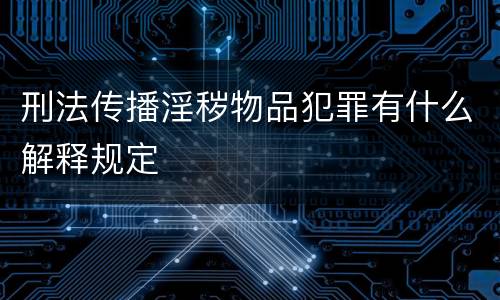 刑法传播淫秽物品犯罪有什么解释规定