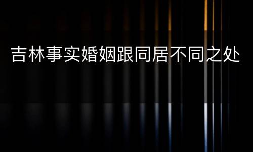 吉林事实婚姻跟同居不同之处