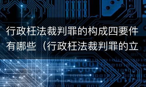 行政枉法裁判罪的构成四要件有哪些（行政枉法裁判罪的立案标准）