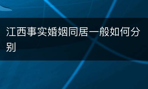 江西事实婚姻同居一般如何分别