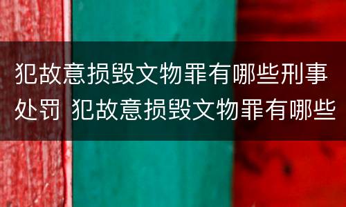 犯故意损毁文物罪有哪些刑事处罚 犯故意损毁文物罪有哪些刑事处罚种类