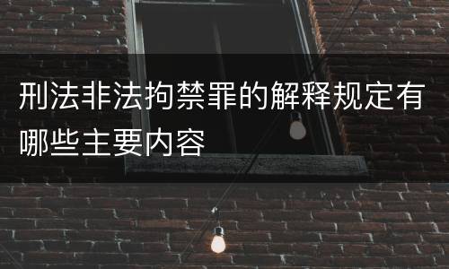 刑法非法拘禁罪的解释规定有哪些主要内容