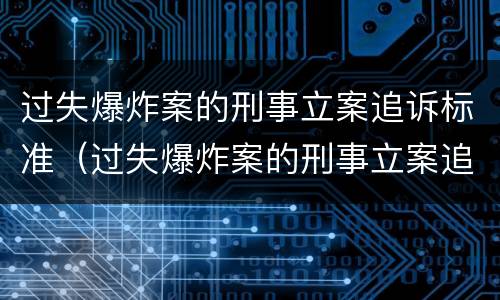 过失爆炸案的刑事立案追诉标准（过失爆炸案的刑事立案追诉标准是什么）