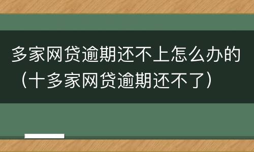 多家网贷逾期还不上怎么办的（十多家网贷逾期还不了）