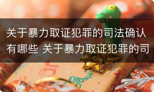 关于暴力取证犯罪的司法确认有哪些 关于暴力取证犯罪的司法确认有哪些情形