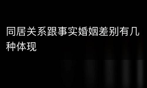 同居关系跟事实婚姻差别有几种体现