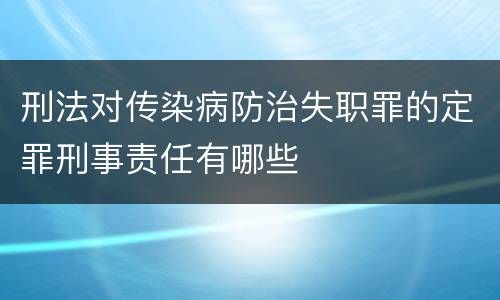 刑法对传染病防治失职罪的定罪刑事责任有哪些