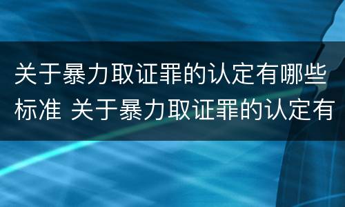 关于暴力取证罪的认定有哪些标准 关于暴力取证罪的认定有哪些标准和规定