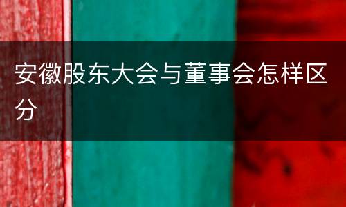 安徽股东大会与董事会怎样区分