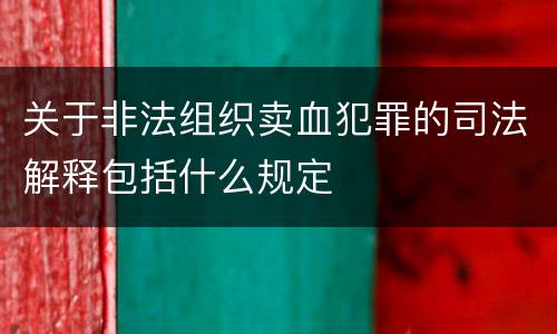 关于非法组织卖血犯罪的司法解释包括什么规定