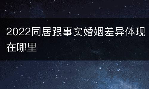 2022同居跟事实婚姻差异体现在哪里