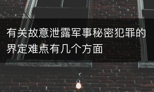 有关故意泄露军事秘密犯罪的界定难点有几个方面